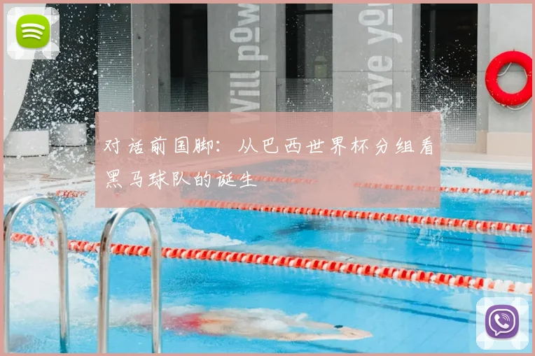 对话前国脚:从巴西世界杯分组看黑马球队的诞生